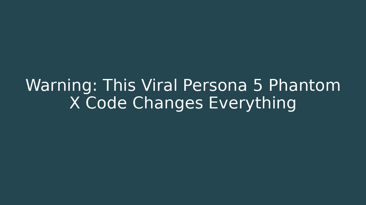 Warning: This Viral Persona 5 Phantom X Code Changes Everything