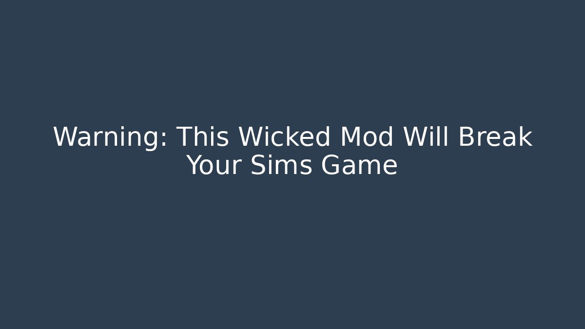 Warning: This Wicked Mod Will Break Your Sims Game