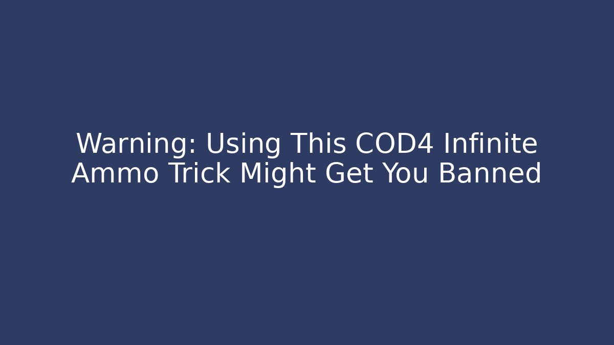 Warning: Using This COD4 Infinite Ammo Trick Might Get You Banned