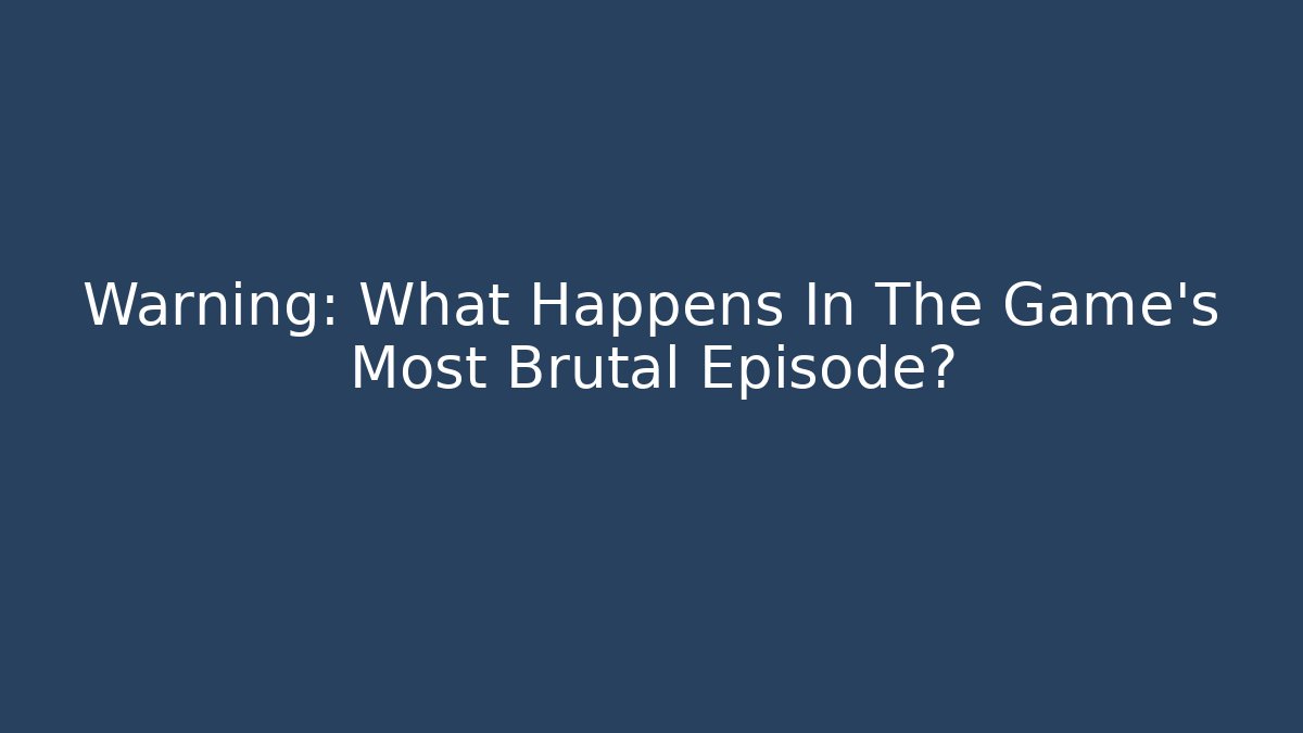 Warning: What Happens In The Game's Most Brutal Episode? - Critter Realm