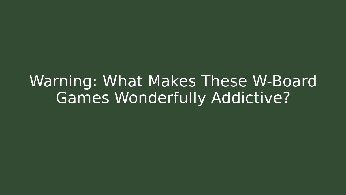 Warning: What Makes These W-Board Games Wonderfully Addictive?
