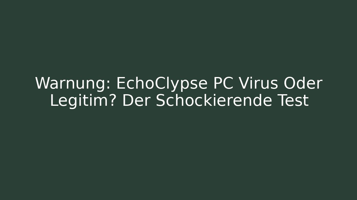 Warnung: EchoClypse PC Virus Oder Legitim? Der Schockierende Test - Critter Realm