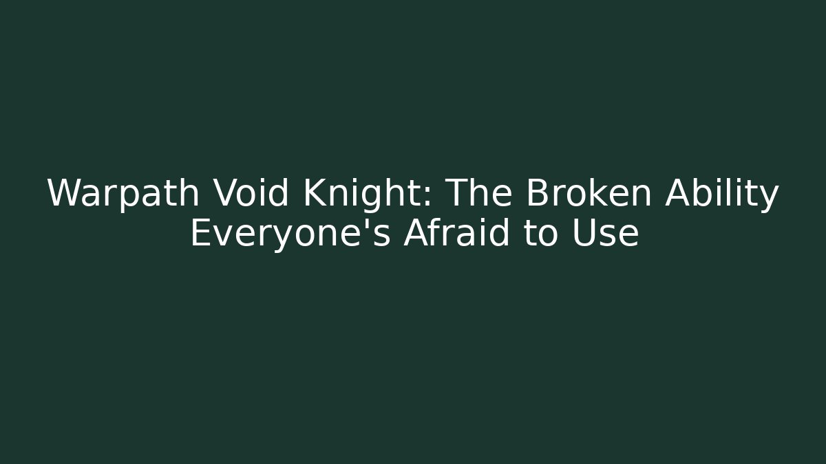 Warpath Void Knight: The Broken Ability Everyone’s Afraid to Use