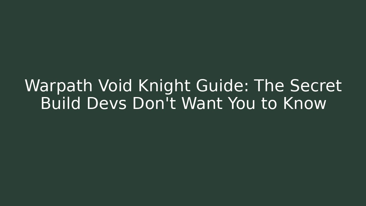 Warpath Void Knight Guide: The Secret Build Devs Don’t Want You to Know