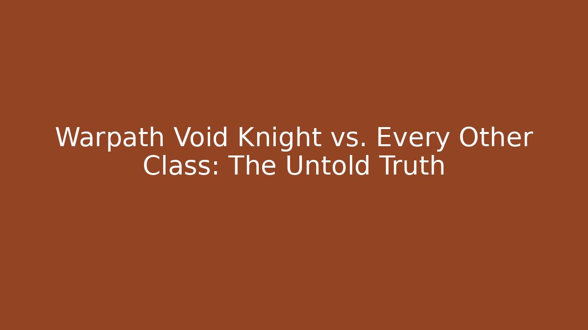 Warpath Void Knight vs. Every Other Class: The Untold Truth - Critter Realm
