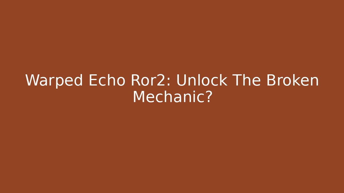 Warped Echo Ror2: Unlock The Broken Mechanic?