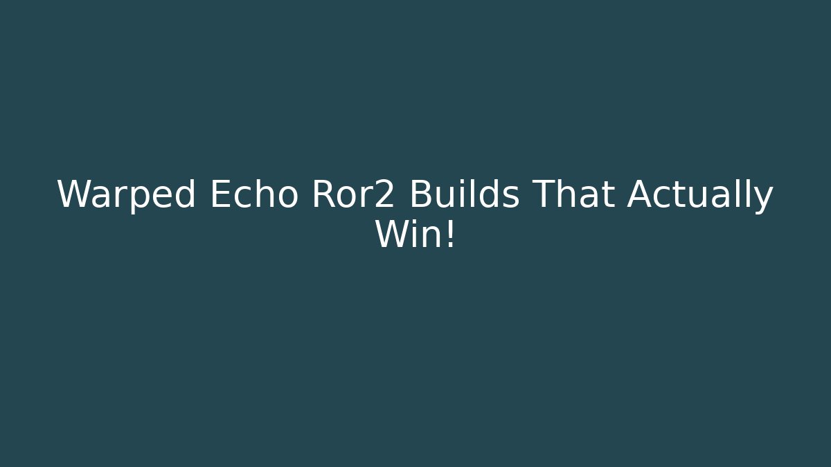 Warped Echo Ror2 Builds That Actually Win!
