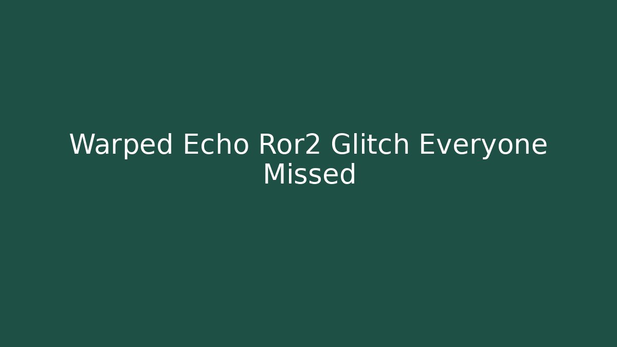 Warped Echo Ror2 Glitch Everyone Missed