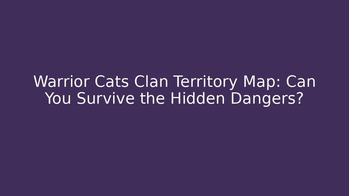 Warrior Cats Clan Territory Map: Can You Survive the Hidden Dangers?