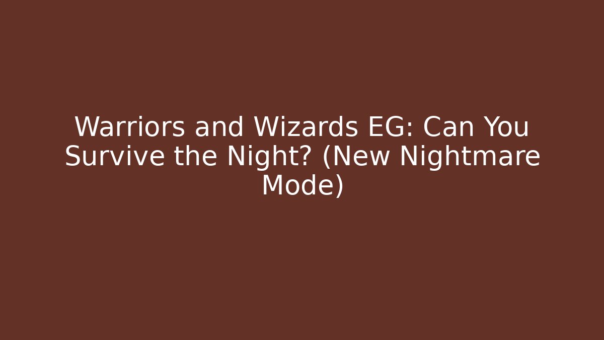 Warriors and Wizards EG: Can You Survive the Night? (New Nightmare Mode)