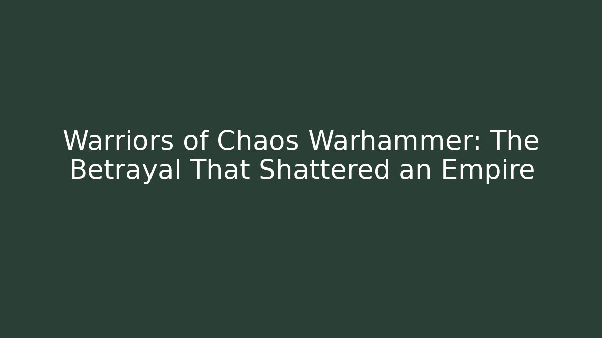 Warriors of Chaos Warhammer: The Betrayal That Shattered an Empire - Critter Realm