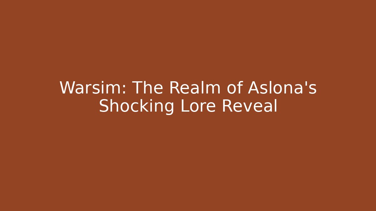 Warsim: The Realm of Aslona’s Shocking Lore Reveal