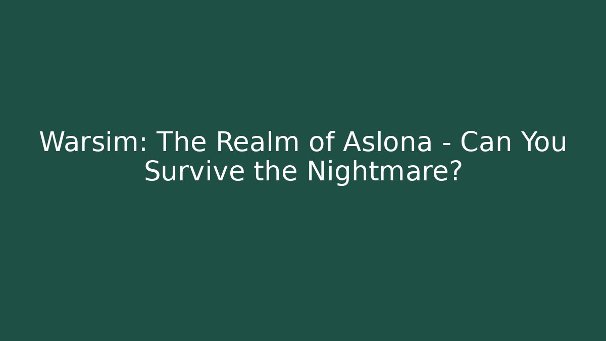 Warsim: The Realm of Aslona – Can You Survive the Nightmare?