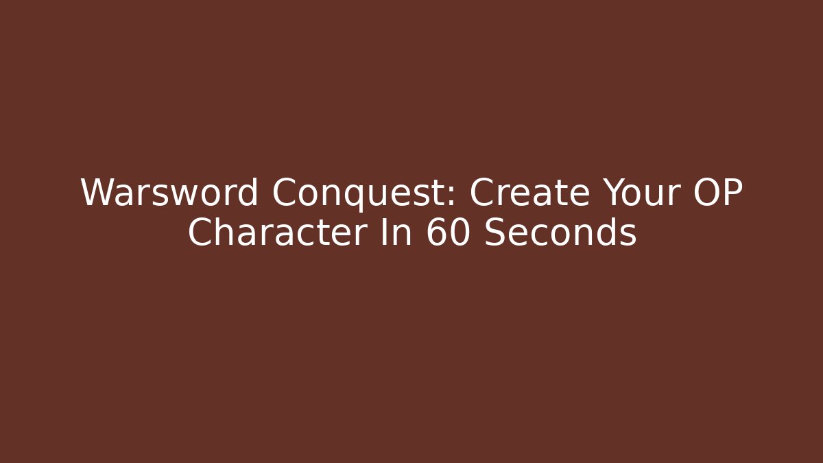 Warsword Conquest: Create Your OP Character In 60 Seconds