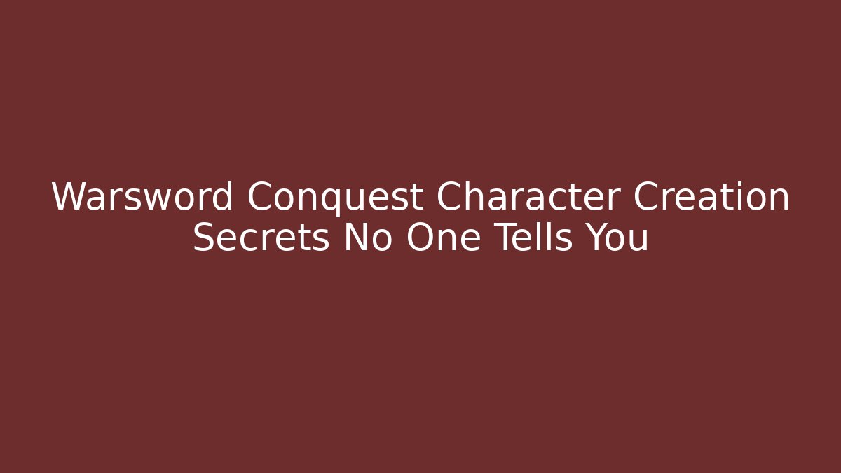 Warsword Conquest Character Creation Secrets No One Tells You