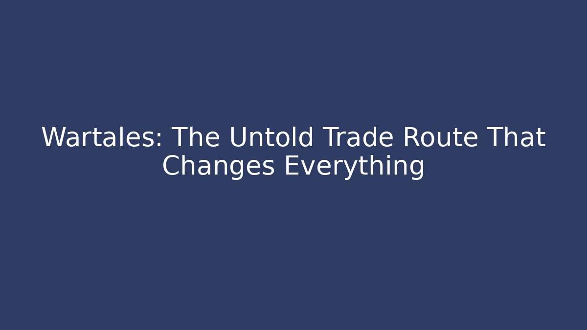 Wartales: The Untold Trade Route That Changes Everything