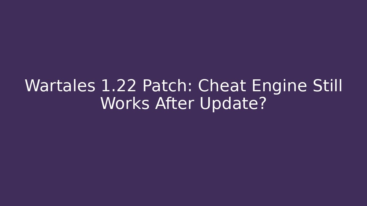 Wartales 1.22 Patch: Cheat Engine Still Works After Update?