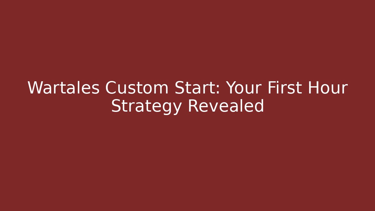Wartales Custom Start: Your First Hour Strategy Revealed