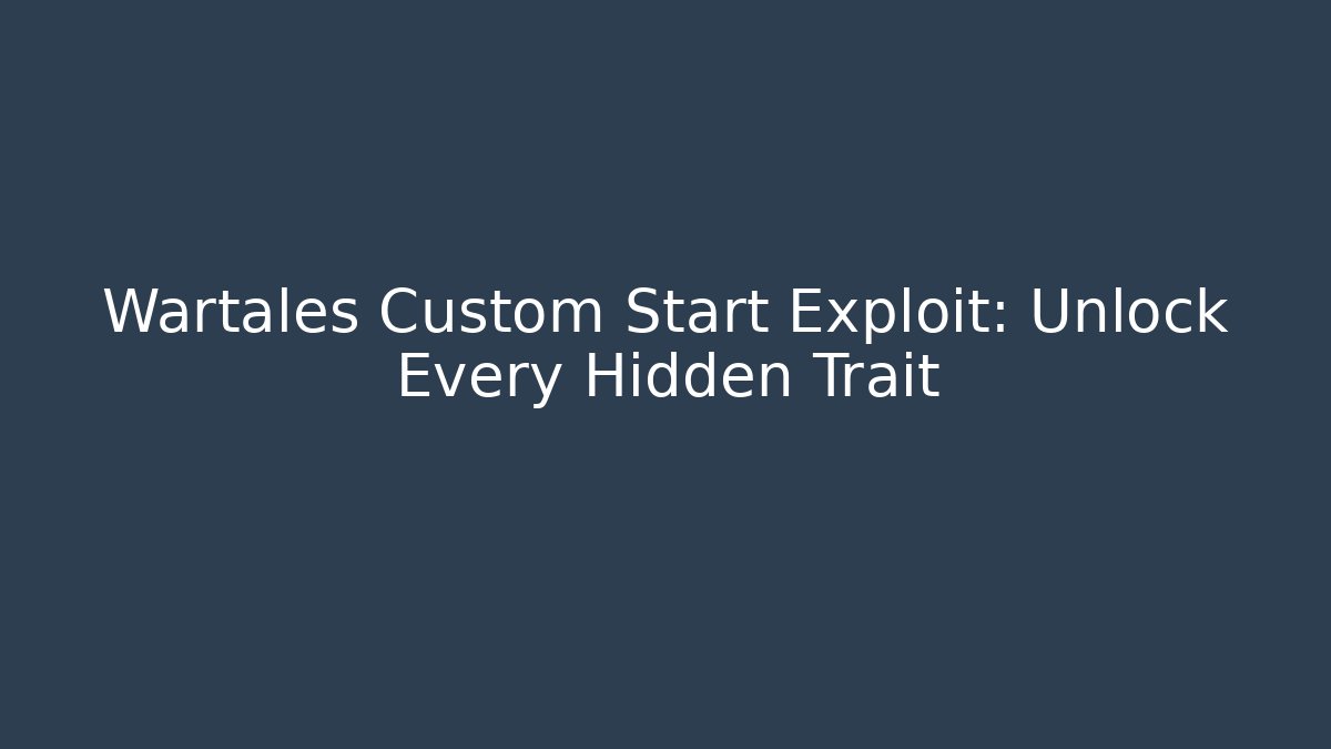 Wartales Custom Start Exploit: Unlock Every Hidden Trait