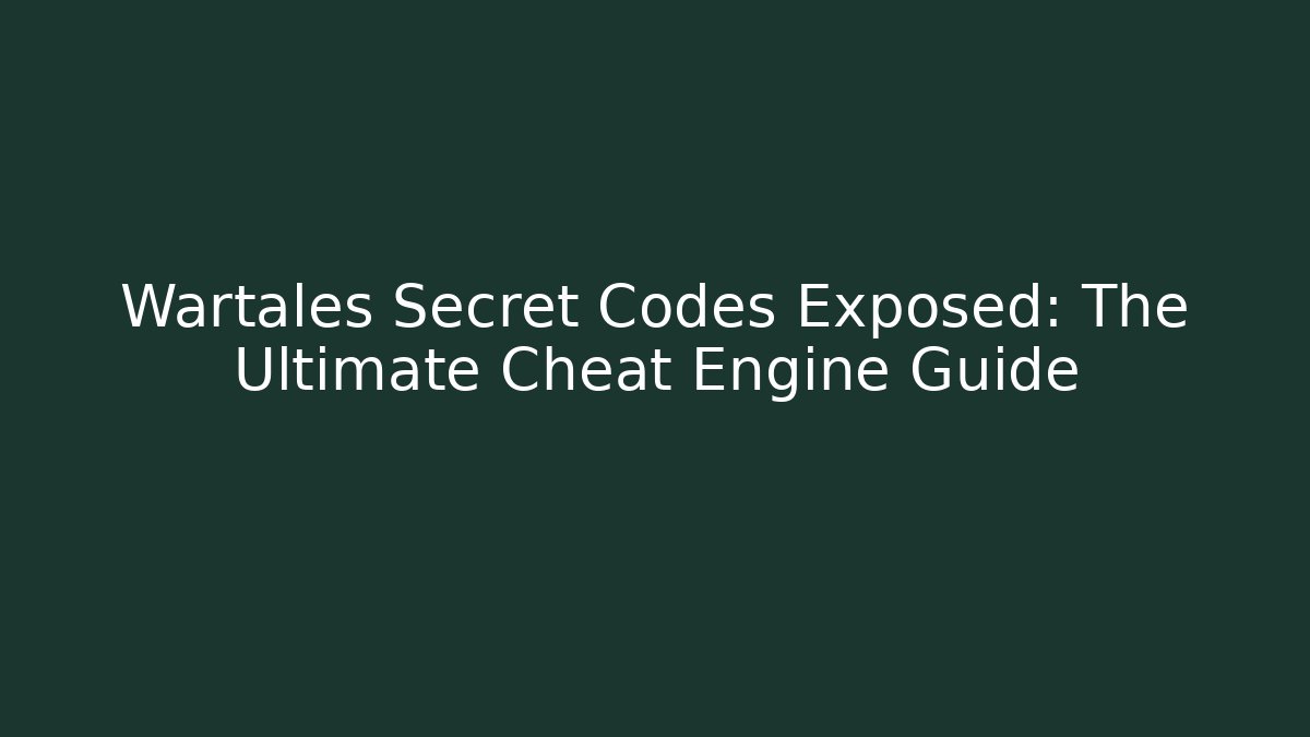 Wartales Secret Codes Exposed: The Ultimate Cheat Engine Guide