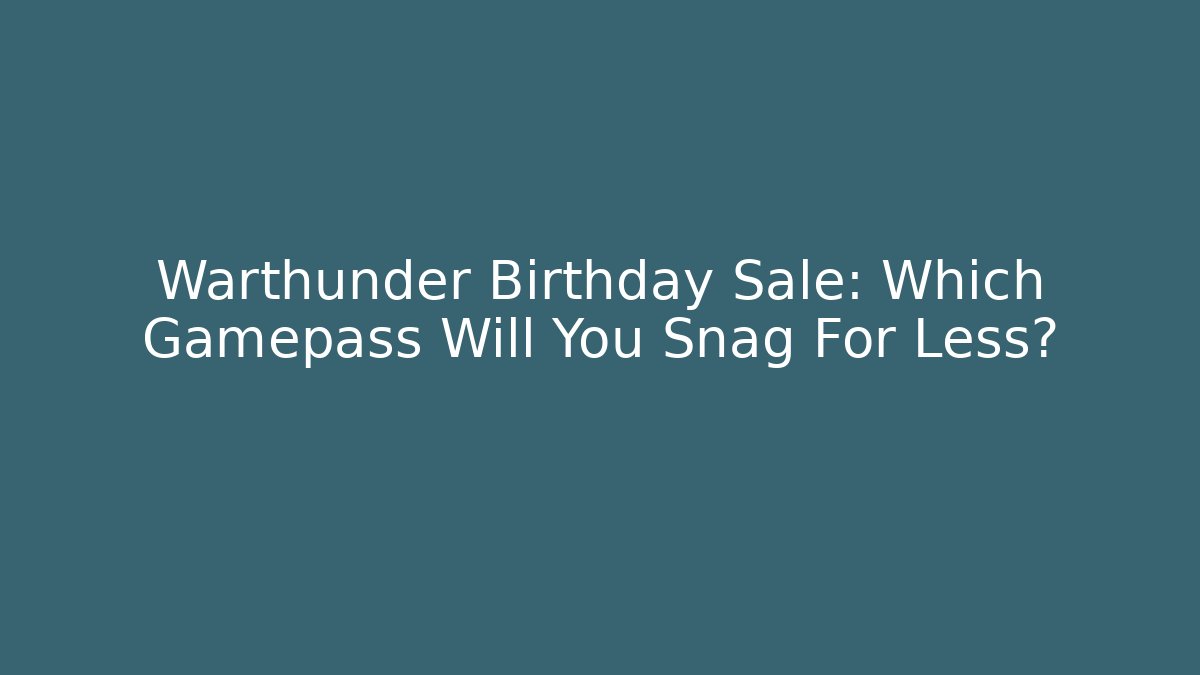 Warthunder Birthday Sale: Which Gamepass Will You Snag For Less?