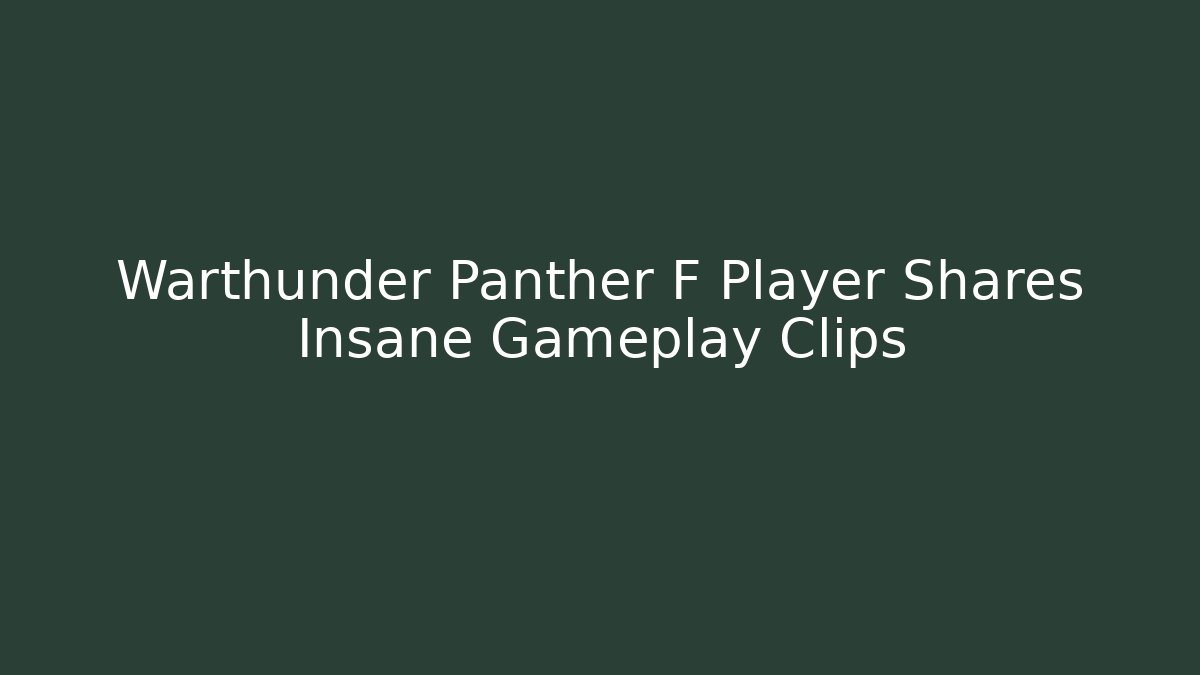 Warthunder Panther F Player Shares Insane Gameplay Clips