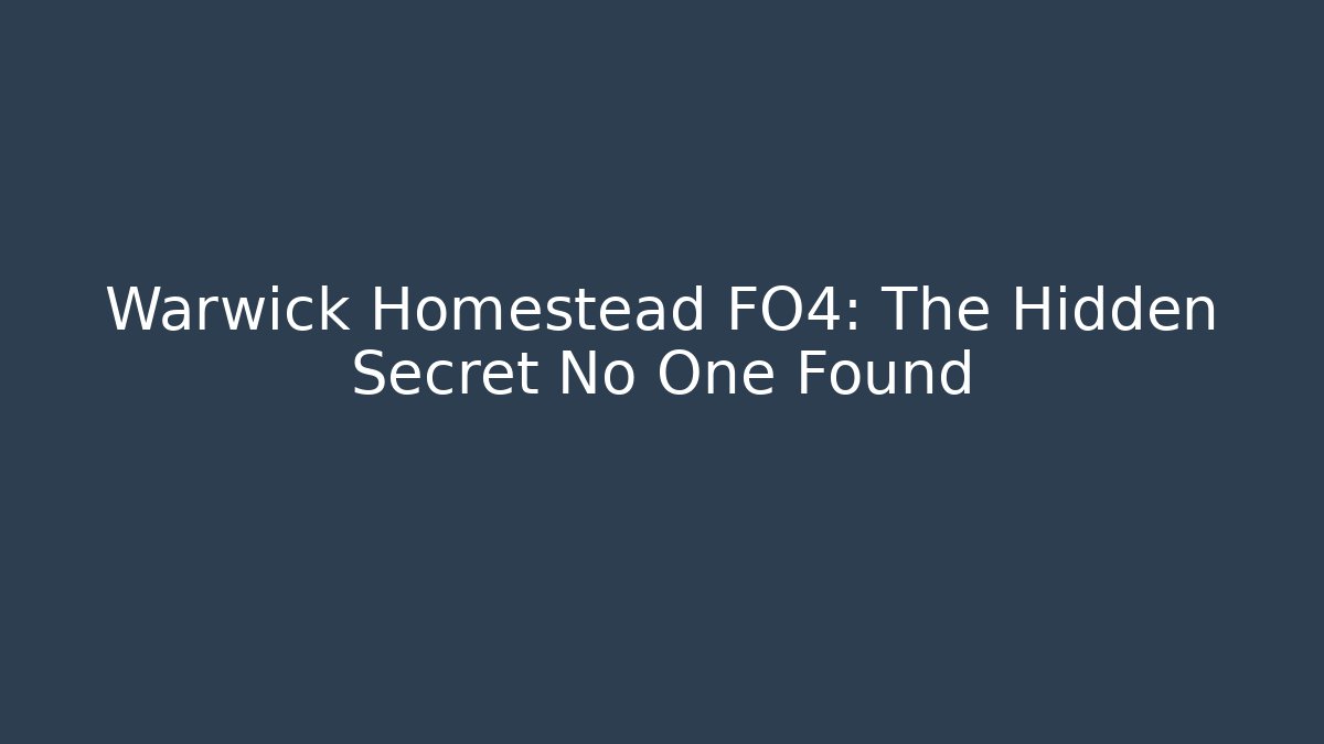 Warwick Homestead FO4: The Hidden Secret No One Found