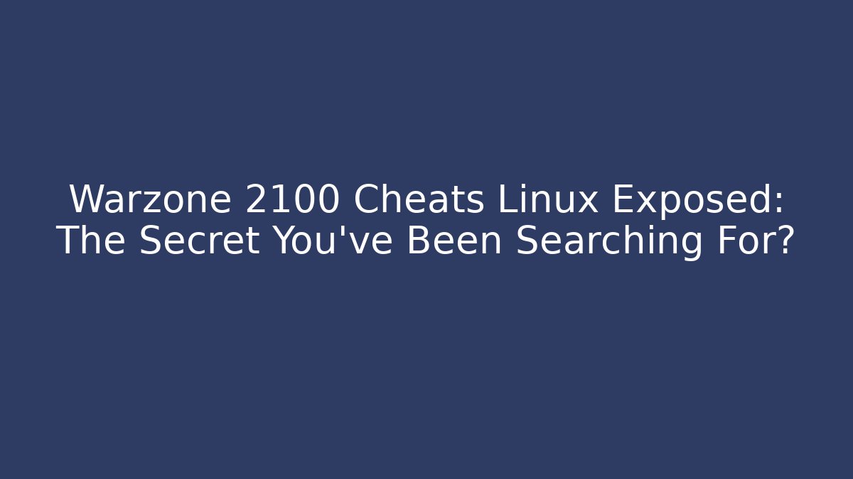 Warzone 2100 Cheats Linux Exposed: The Secret You’ve Been Searching For?