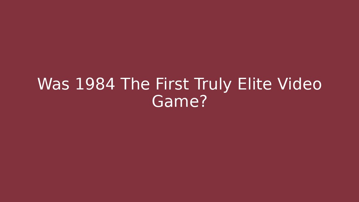 Was 1984 The First Truly Elite Video Game?
