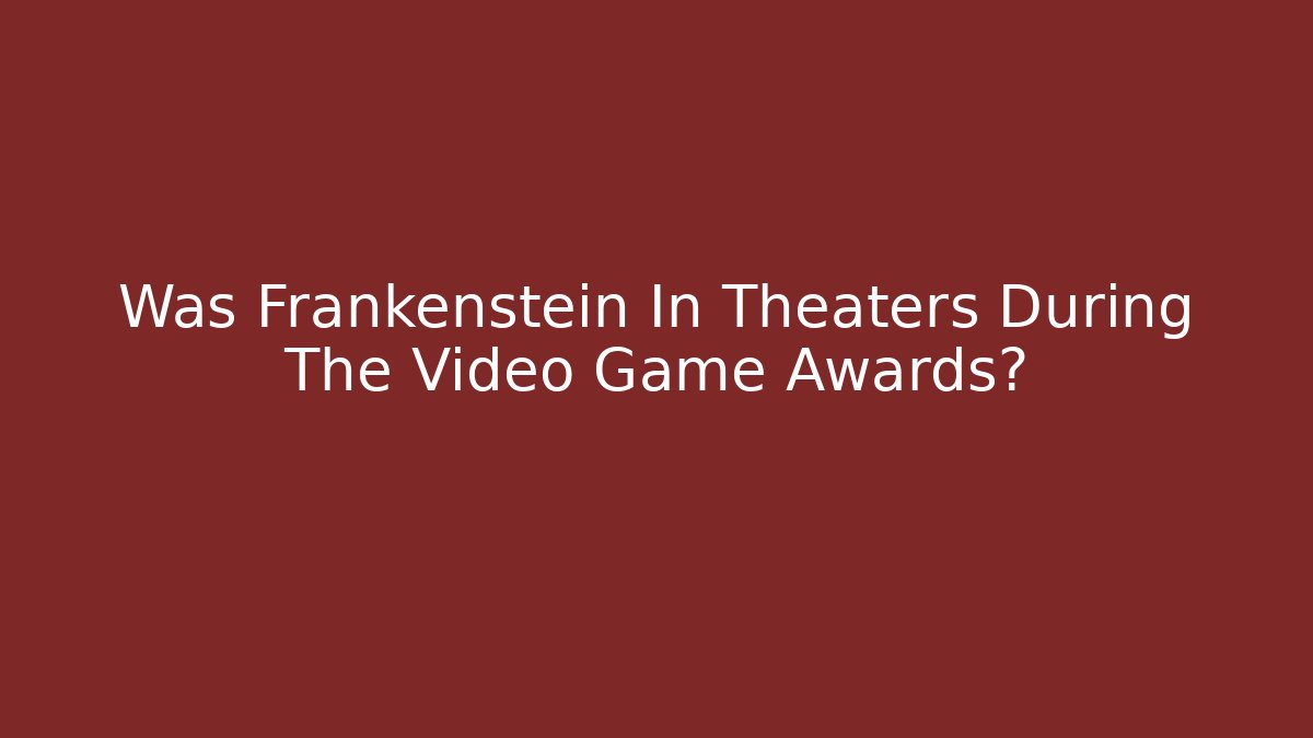 Was Frankenstein In Theaters During The Video Game Awards?