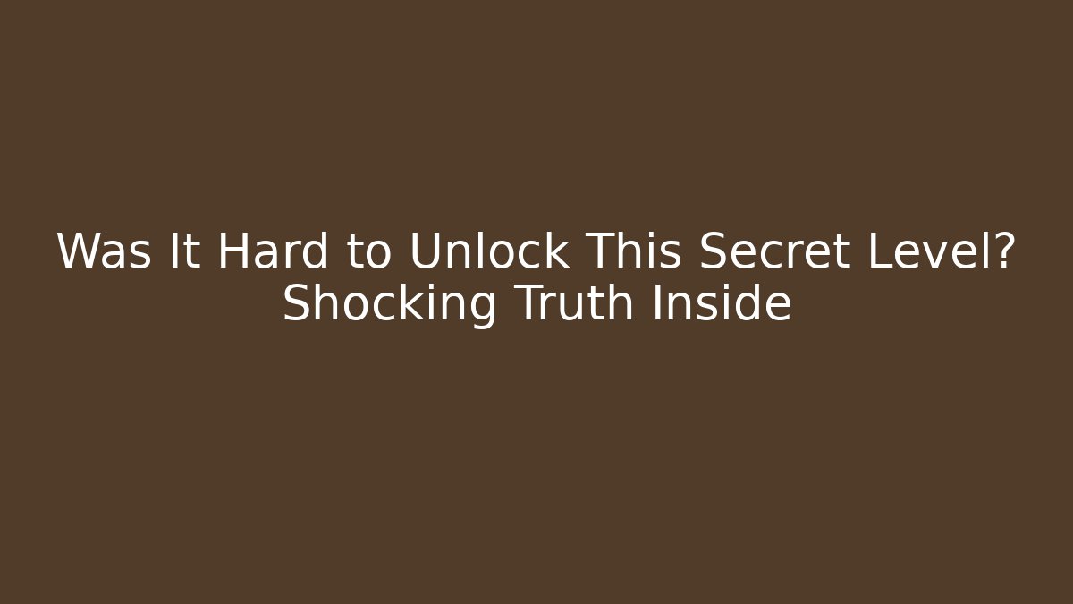 Was It Hard to Unlock This Secret Level? Shocking Truth Inside