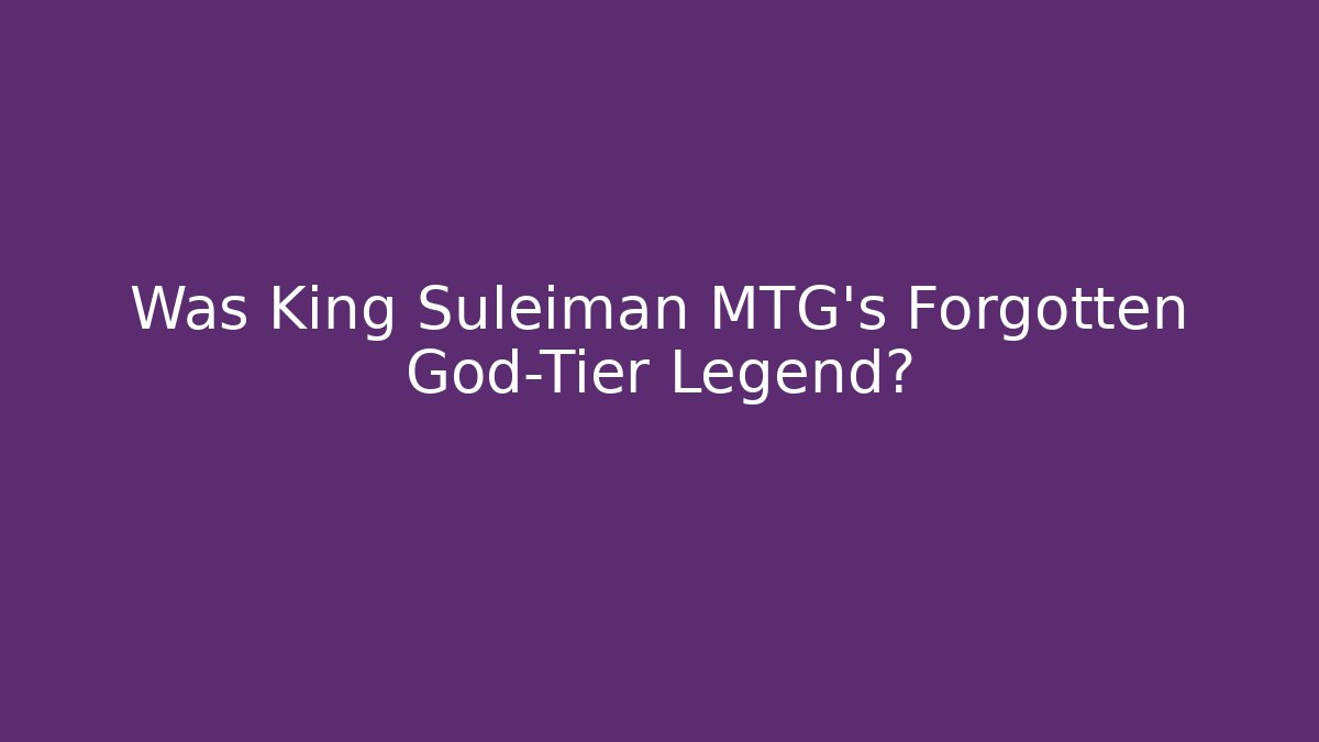Was King Suleiman MTG's Forgotten God-Tier Legend?