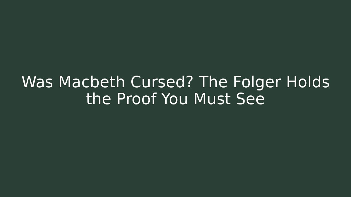 Was Macbeth Cursed? The Folger Holds the Proof You Must See