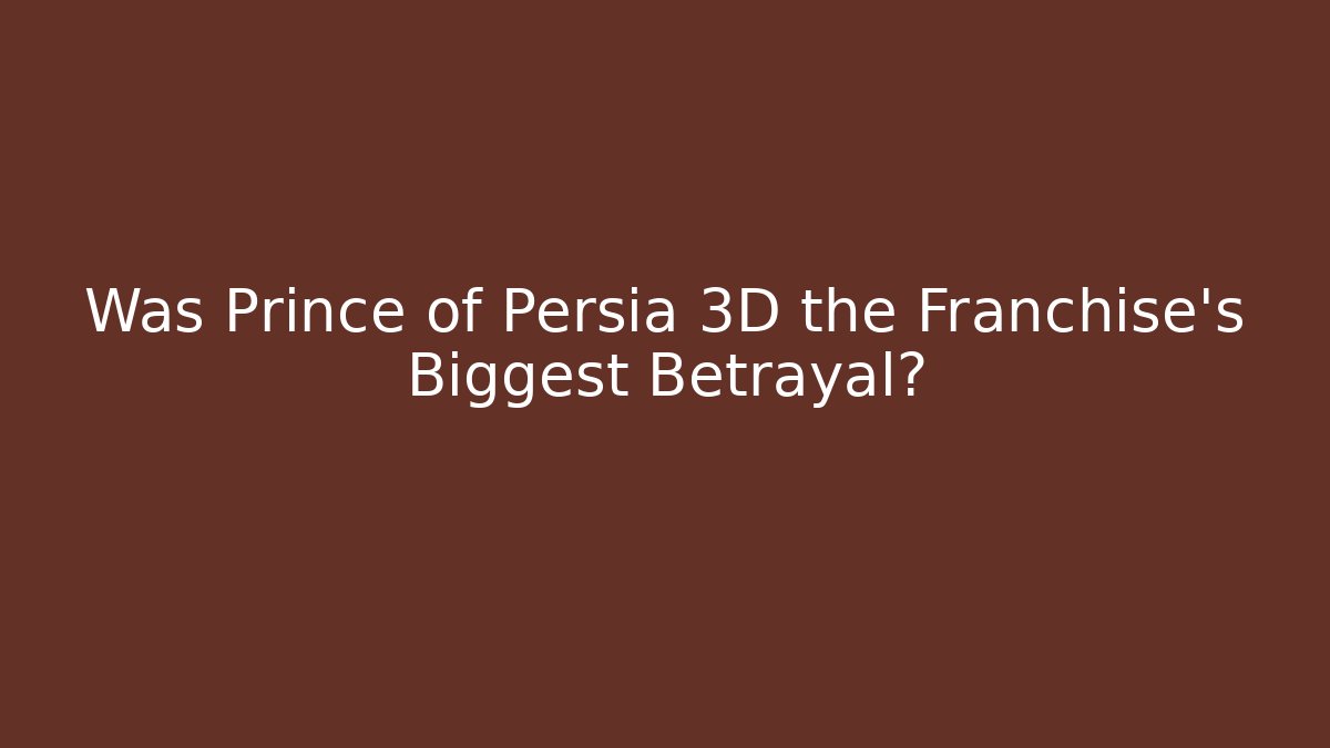 Was Prince of Persia 3D the Franchise's Biggest Betrayal?