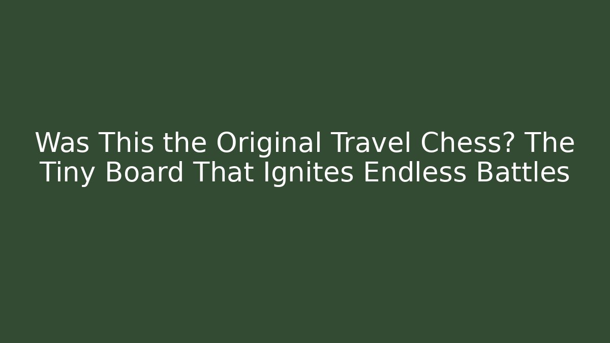 Was This the Original Travel Chess? The Tiny Board That Ignites Endless Battles