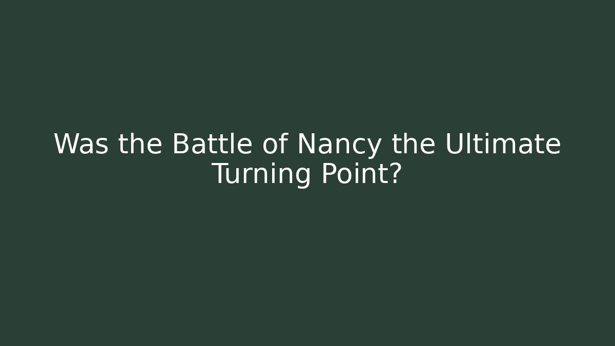 Was the Battle of Nancy the Ultimate Turning Point?