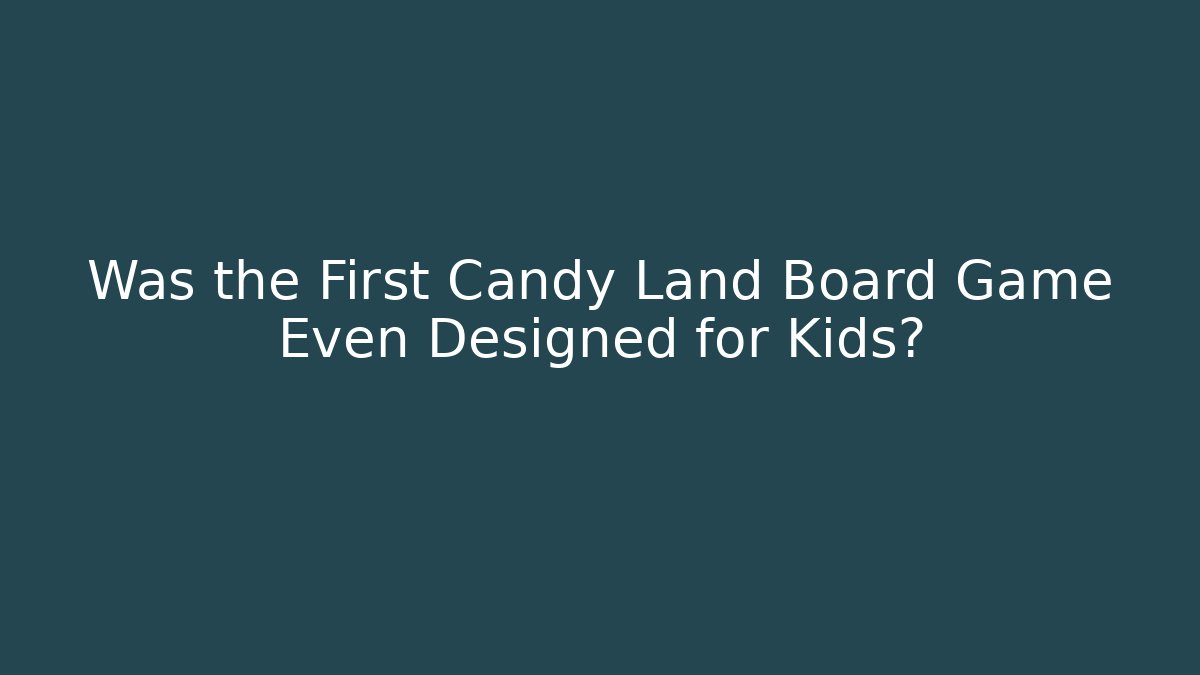 Was the First Candy Land Board Game Even Designed for Kids?