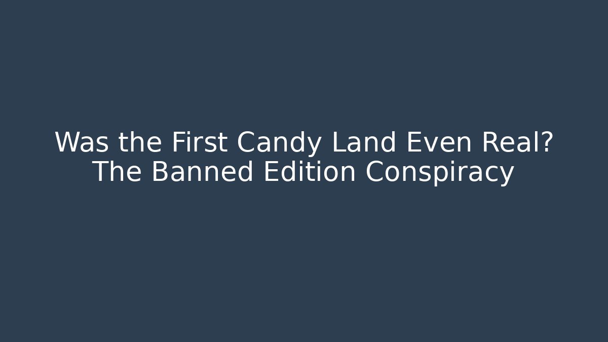 Was the First Candy Land Even Real? The Banned Edition Conspiracy