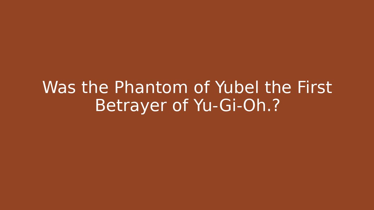 Was the Phantom of Yubel the First Betrayer of Yu-Gi-Oh.?