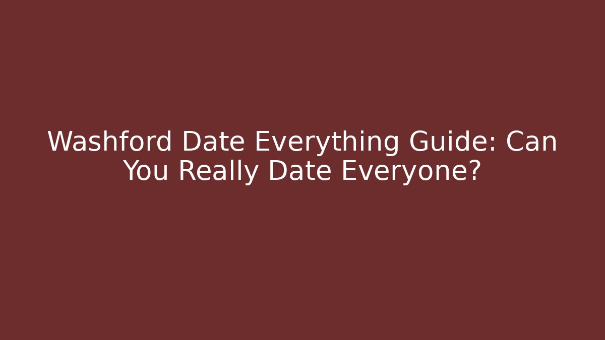 Washford Date Everything Guide: Can You Really Date Everyone?