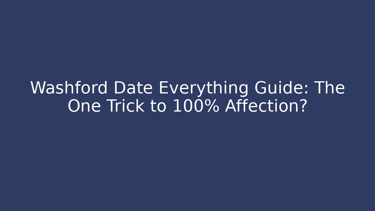 Washford Date Everything Guide: The One Trick to 100% Affection?