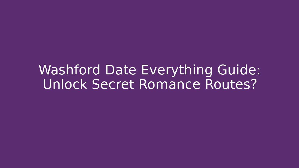 Washford Date Everything Guide: Unlock Secret Romance Routes?