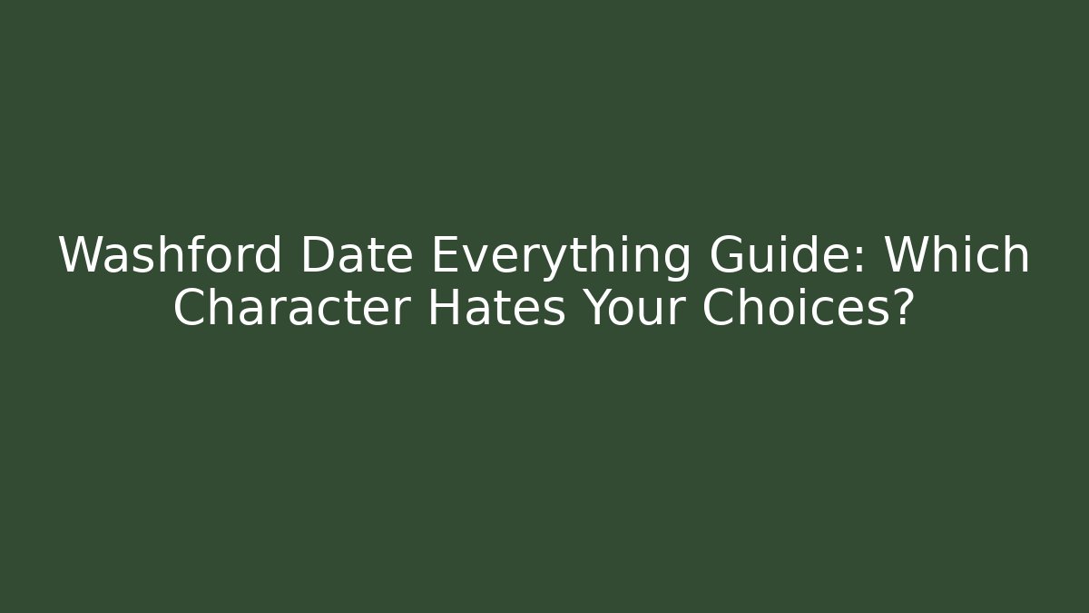 Washford Date Everything Guide: Which Character Hates Your Choices?