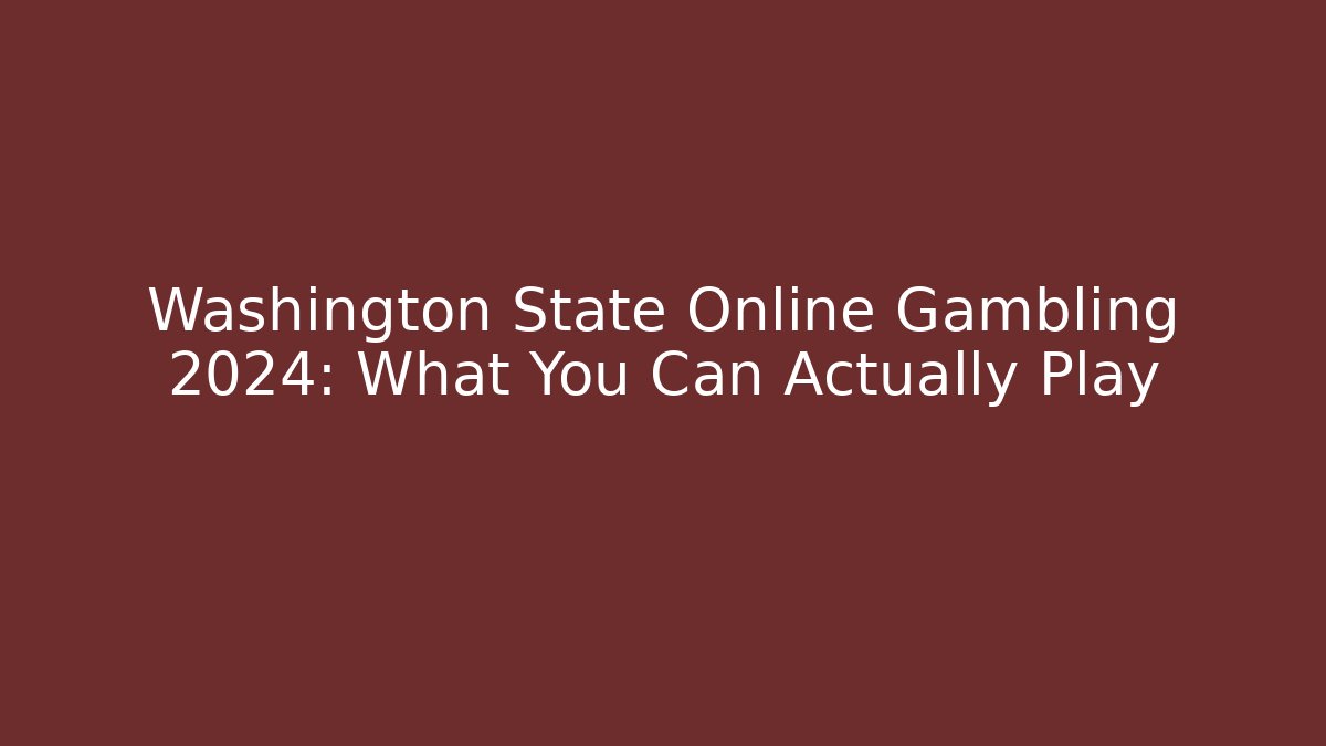 Washington State Online Gambling 2024: What You Can Actually Play