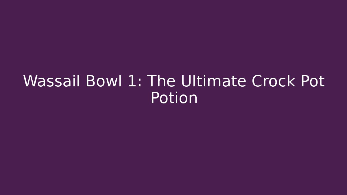 Wassail Bowl +1: The Ultimate Crock Pot Potion