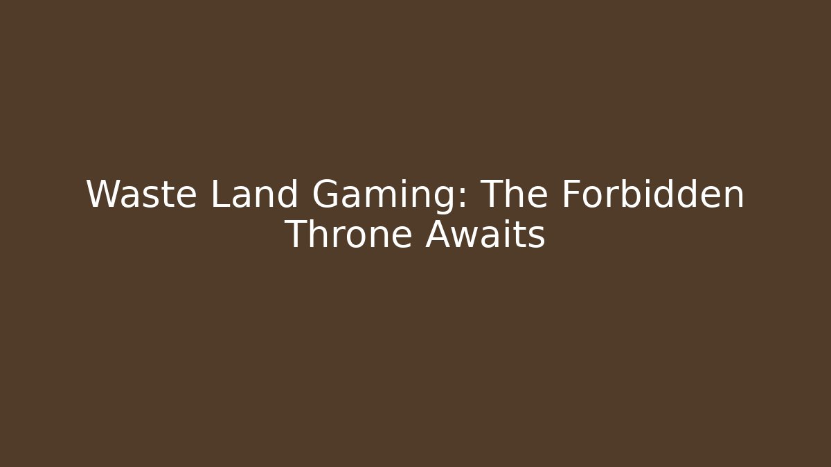 Waste Land Gaming: The Forbidden Throne Awaits - Critter Realm