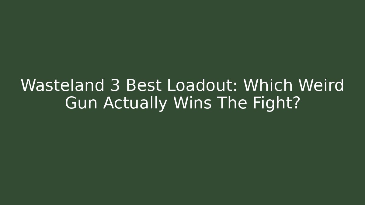 Wasteland 3 Best Loadout: Which Weird Gun Actually Wins The Fight?