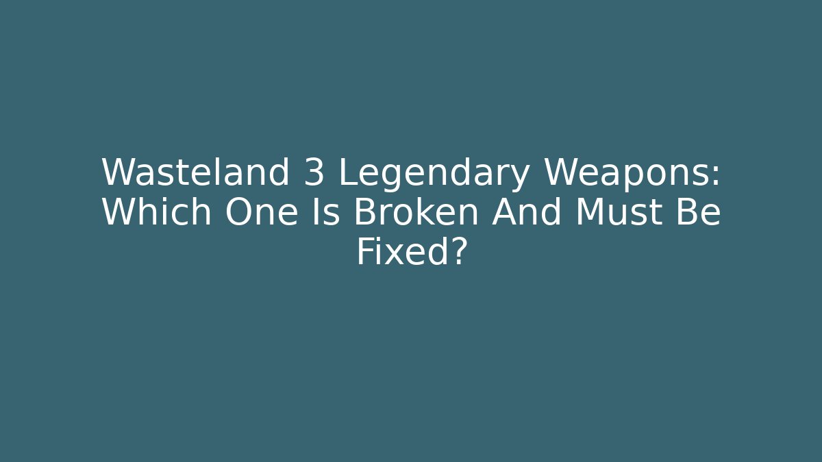 Wasteland 3 Legendary Weapons: Which One Is Broken And Must Be Fixed? - Critter Realm