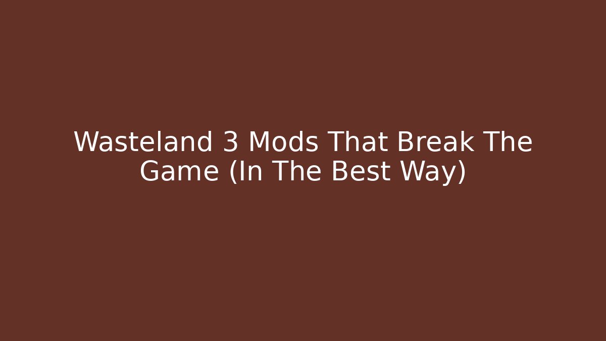 Wasteland 3 Mods That Break The Game (In The Best Way)