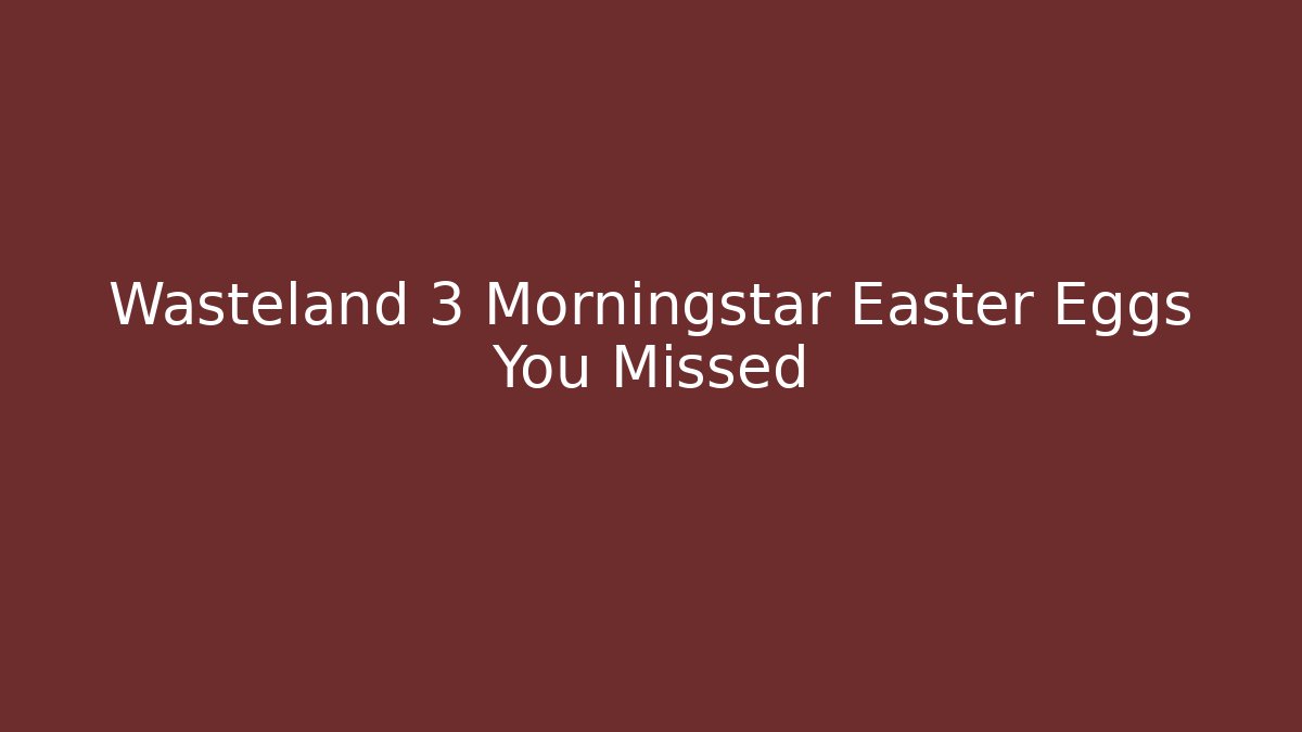 Wasteland 3 Morningstar Easter Eggs You Missed - Critter Realm